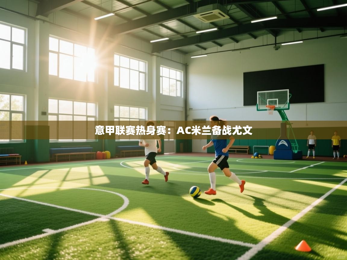 意甲联赛热身赛:AC米兰备战尤文 第1张