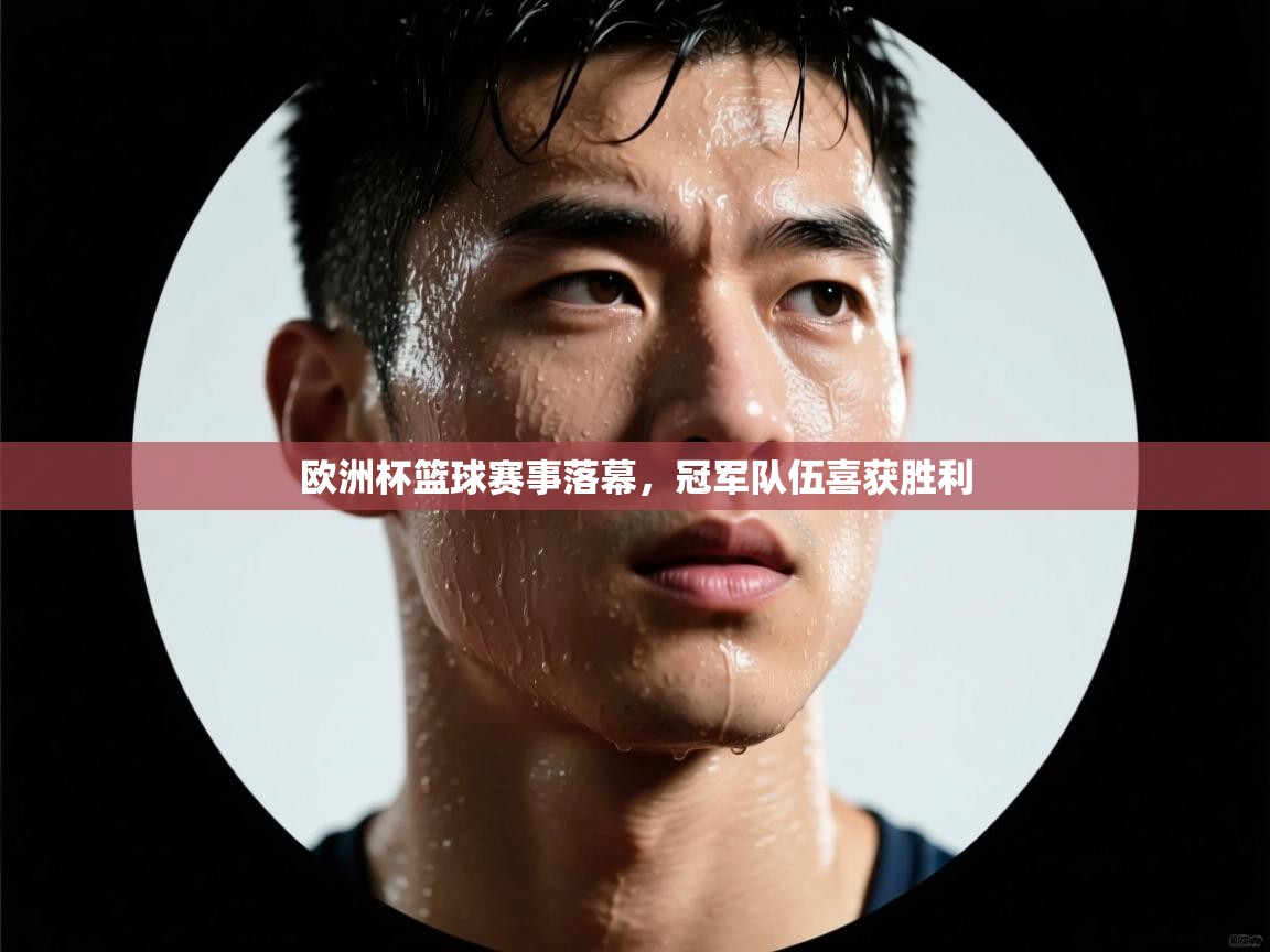 欧洲杯篮球赛事落幕，冠军队伍喜获胜利  第2张